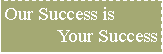 Text Box: Our Success isYour Success